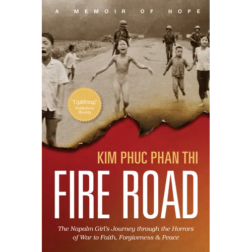 Fire Road: The Napalm Girl's Journey Through the Horrors of War to Faith, Forgiveness, and Peace - Paperback