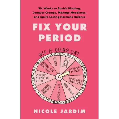 Fix Your Period: Six Weeks to Banish Bloating, Conquer Cramps, Manage Moodiness, and Ignite Lasting Hormone Balance - Hardcover