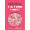 Fix Your Period: Six Weeks to Banish Bloating, Conquer Cramps, Manage Moodiness, and Ignite Lasting Hormone Balance - Hardcover