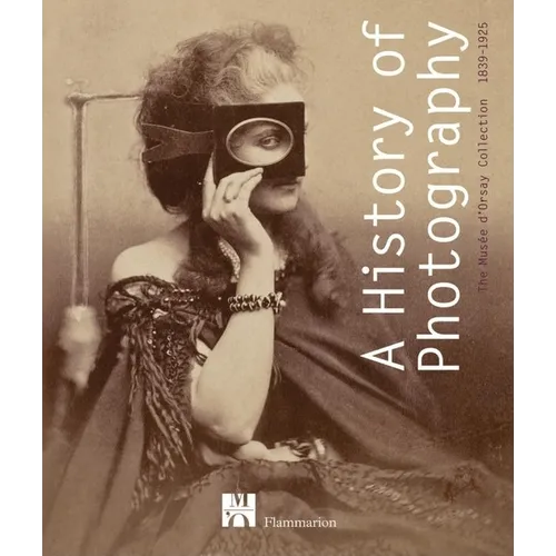 A History of Photography: The Musée d'Orsay Collection 1839-1925 - Hardcover