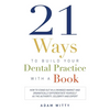 21 Ways to Build Your Dental Practice with a Book: How to Stand Out in a Crowded Market and Dramatically Differentiate Yourself as the Authority, Cele - Paperback