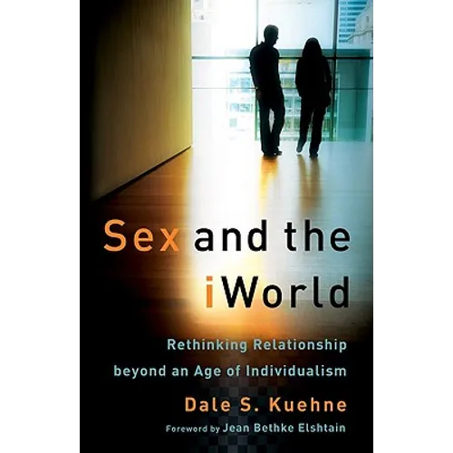 Sex and the iWorld: Rethinking Relationship Beyond an Age of Individualism - Paperback