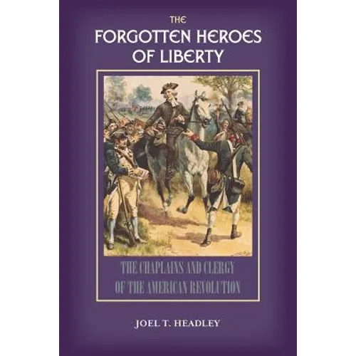 The Forgotten Heroes of Liberty: Chaplains and Clergy of the American Revolution - Paperback