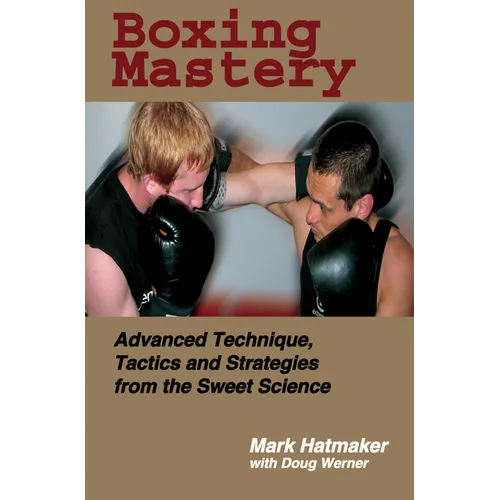 Boxing Mastery: Advanced Technique, Tactics, and Strategies from the Sweet Science - Paperback