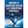 Women in American Soccer and European Football: Different Roads to Shared Glory - Paperback