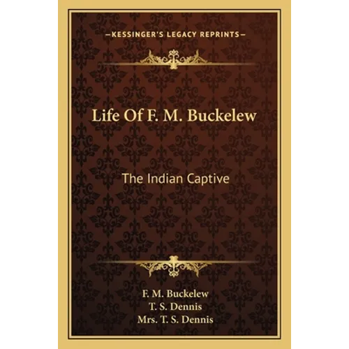 Life Of F. M. Buckelew: The Indian Captive - Paperback