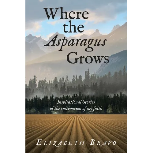 Where the Asparagus Grows: Inspirational Stories of the cultivation of my faith - Paperback