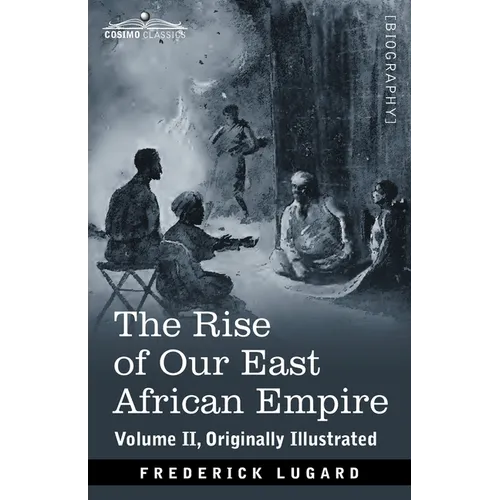 The Rise of Our East African Empire: Early Efforts in Nyasaland and Uganda - Paperback