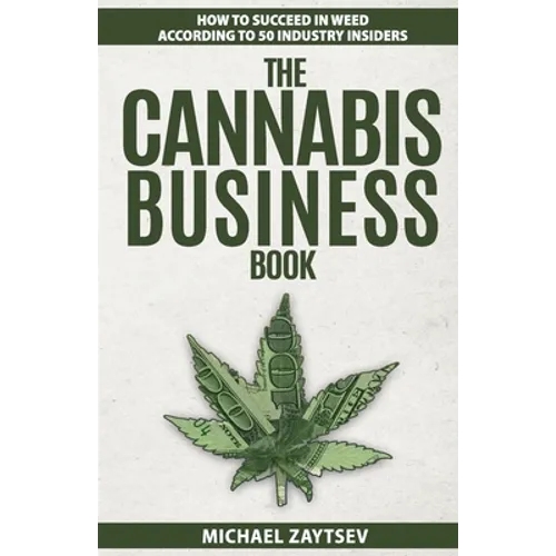 The Cannabis Business Book: How to Succeed in Weed According to 50 Industry Insiders - Paperback