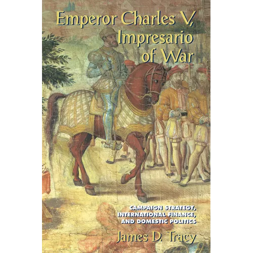 Emperor Charles V, Impresario of War: Campaign Strategy, International Finance, and Domestic Politics - Paperback