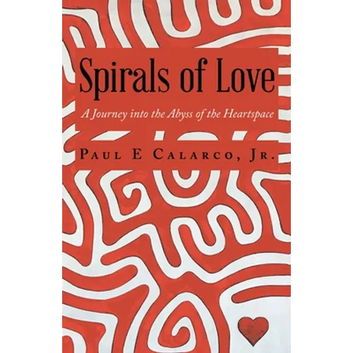 Spirals of Love: A Journey into the Abyss of the Heartspace - Paperback