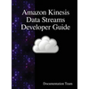 Amazon Kinesis Data Streams Developer Guide - Hardcover