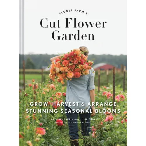 Floret Farm's Cut Flower Garden: Grow, Harvest, and Arrange Stunning Seasonal Blooms - Hardcover