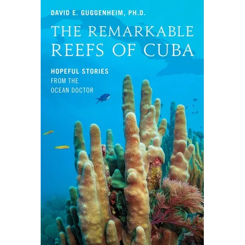 The Remarkable Reefs of Cuba: Hopeful Stories from the Ocean Doctor - Hardcover