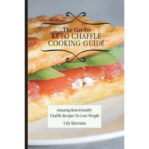 The Go-To KETO Chaffle Cooking Guide: Amazing Keto-friendly Chaffle Recipes To Lose Weight - Paperback