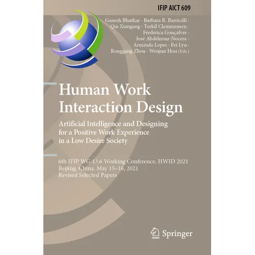 Human Work Interaction Design. Artificial Intelligence and Designing for a Positive Work Experience in a Low Desire Society: 6th Ifip Wg 13.6 Working - Paperback