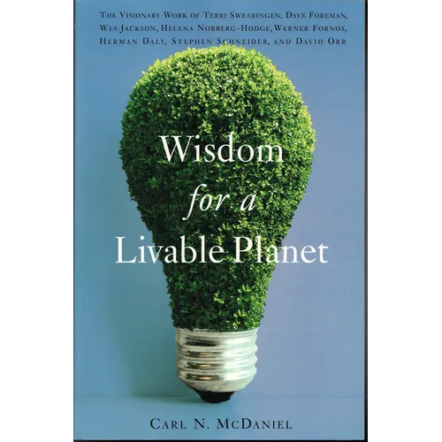 Wisdom for a Livable Planet: The Visionary Work of Terri Swearingen, Dave Foreman, Wes Jackson, Helena Norberg-Hodge, Werner Fornos, Herman Daly, Step - Paperback
