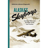 Alaska's Skyboys: Cowboy Pilots and the Myth of the Last Frontier - Paperback
