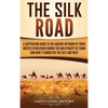 The Silk Road: A Captivating Guide to the Ancient Network of Trade Routes Established during the Han Dynasty of China and How It Connected the East an - Hardcover