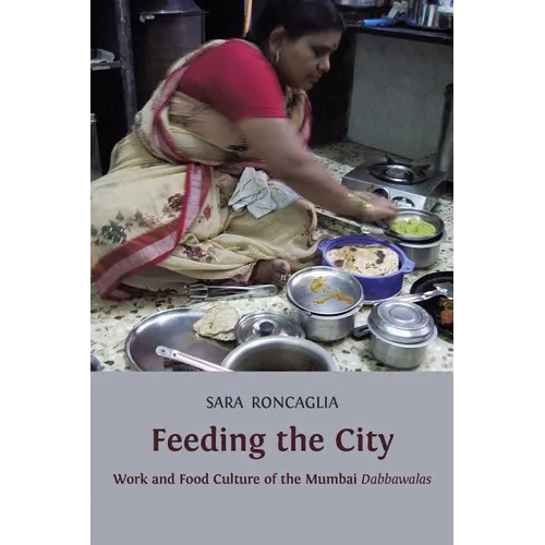 Feeding the City: Work and Food Culture of the Mumbai Dabbawalas - Paperback