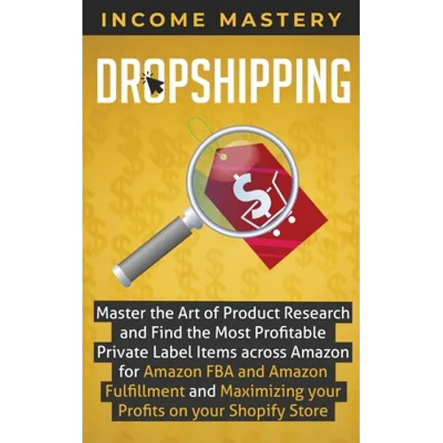 Dropshipping: Master the Art of Product Research and Find the Most Profitable Private Label Items Across Amazon for Amazon FBA and Amazon Fulfillment - Paperback