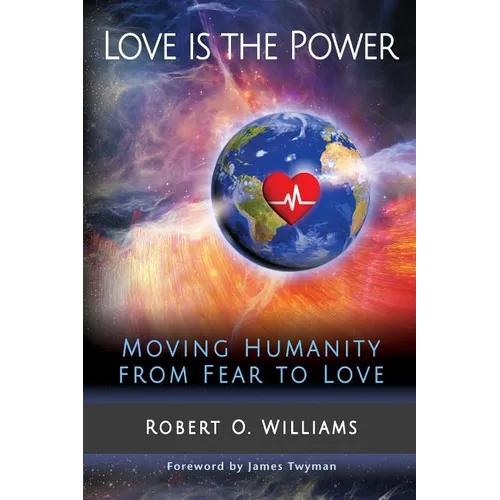 Love is the Power: Moving Humanity from Fear to Love - Paperback