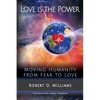 Love is the Power: Moving Humanity from Fear to Love - Paperback