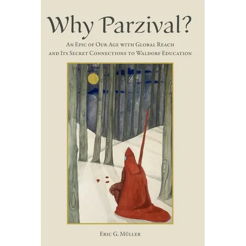 Why Parzival?: An Epic of our Age with Global Reach and its Secret Connections to Waldorf Education - Paperback