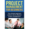 Project Management For Beginners: The ultimate beginners guide to fast & effective project management! - Paperback