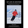 My Life in Winters: The Extraordinary Tale of One Man's Journey Through the Rise of the Ski Industry - Paperback