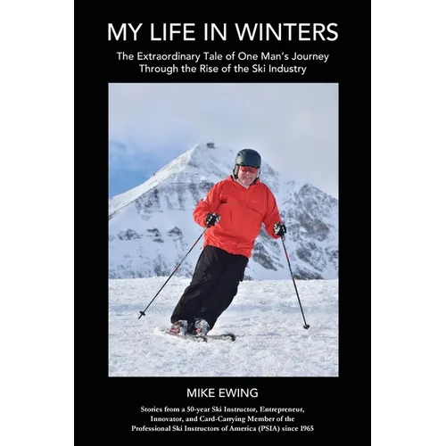 My Life in Winters: The Extraordinary Tale of One Man's Journey Through the Rise of the Ski Industry - Paperback