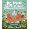 101 Organic Gardening Hacks: Eco-Friendly Solutions to Improve Any Garden - Paperback