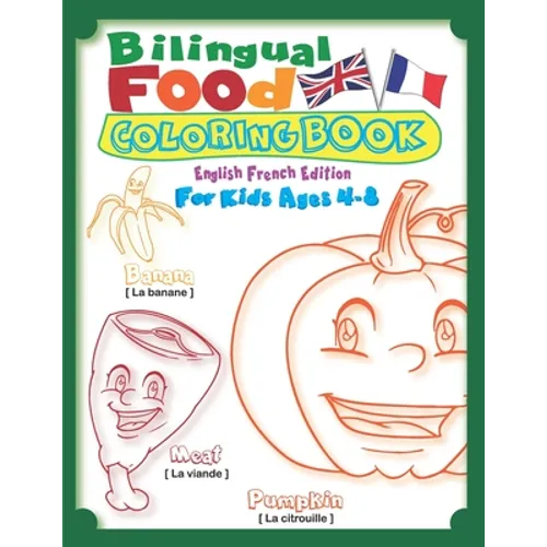Bilingual Food Coloring Book for Kids Ages 4-8 (English French Edition): Learn French for Kids Workbook with 40 Unique Cartoon Food Colouring pages wi - Paperback