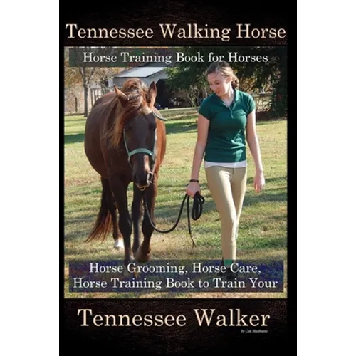 Tennessee Walking Horse, Horse Training Book for Horses, Horse Grooming, Horse Care, Horse Training Book to Train Your Tennessee Walker - Paperback