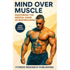 Mind and Muscle: Mastering the Mental Game of Bodybuilding: Strategies for Mental Toughness, Resilience, and Overcoming Challenges in the World of Com - Paperback
