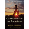 Communing with the Ancestors: Your Spirit Guides, Bloodline Allies, and the Cycle of Reincarnation - Paperback