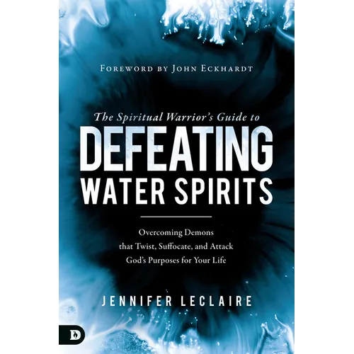 The Spiritual Warrior's Guide to Defeating Water Spirits: Overcoming Demons that Twist, Suffocate, and Attack God's Purposes for Your Life - Paperback