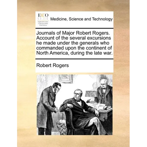Journals of Major Robert Rogers. Account of the Several Excursions He Made Under the Generals Who Commanded Upon the Continent of North America, Durin - Paperback