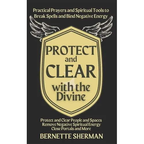 Protect and Clear with the Divine: A Practical Book of Protection for Everyday People - Paperback
