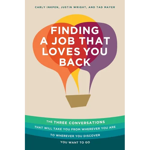 Finding a Job That Loves You Back: The Three Conversations That Will Take You From Wherever You Are To Wherever You Discover You Want To Go - Paperback