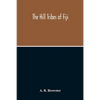 The Hill Tribes Of Fiji; A Record Of Forty Years' Intimate Connection With The Tribes Of The Mountainous Interior Of Fiji With A Description Of Their - Paperback
