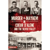 Murder & Mayhem in Coeur d'Alene and the Silver Valley - Paperback
