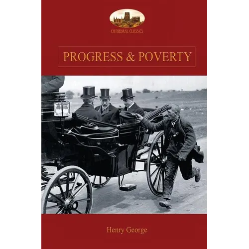 Progress and Poverty: An Inquiry into the Cause of Increase of Want with Increase of Wealth: The Remedy - Paperback