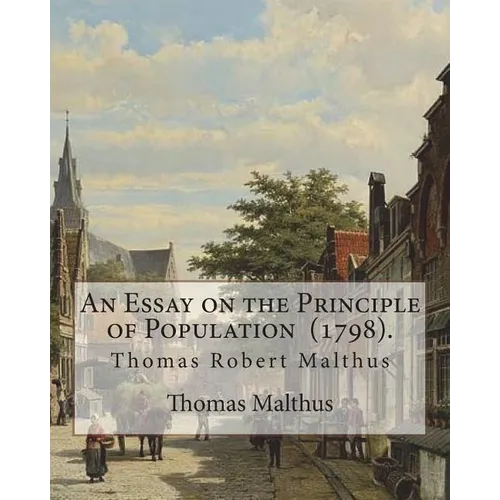 An Essay on the Principle of Population (1798). By: Thomas Malthus: Thomas Robert Malthus FRS (13 February 1766 - 23 December 1834) was an English cle - Paperback