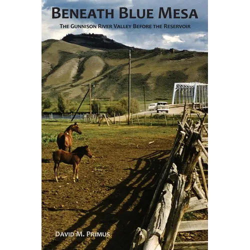 Beneath Blue Mesa: The Gunnison River Valley Before the Reservoir - Paperback