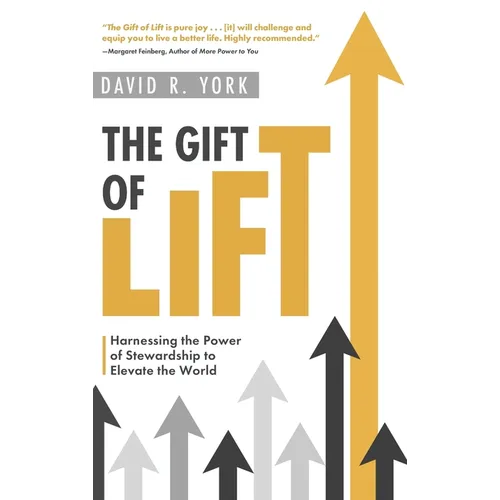 The Gift of Lift: Harnessing the Power of Stewardship to Elevate the World - Hardcover