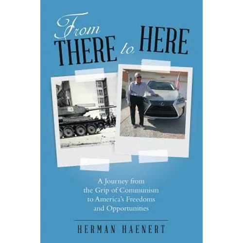 From There to Here: A Journey from the Grip of Communism to America's Freedoms and Opportunities - Paperback