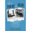 From There to Here: A Journey from the Grip of Communism to America's Freedoms and Opportunities - Paperback