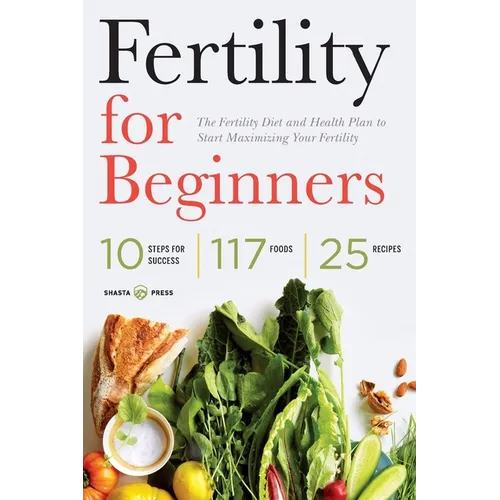 Fertility for Beginners: The Fertility Diet and Health Plan to Start Maximizing Your Fertility - Paperback