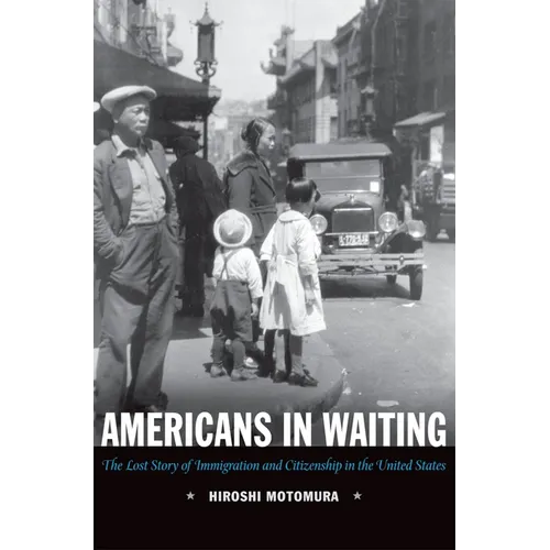 Americans in Waiting: The Lost Story of Immigration and Citizenship in the United States - Paperback